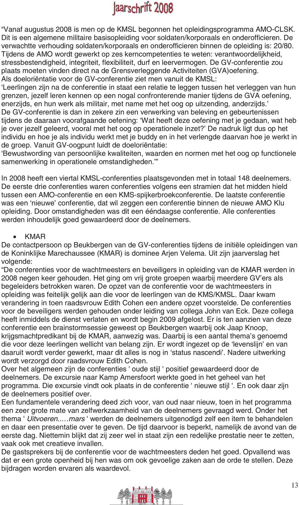 Tijdens de AMO wordt gewerkt op zes kerncompetenties te weten: verantwoordelijkheid, stressbestendigheid, integriteit, flexibiliteit, durf en leervermogen.