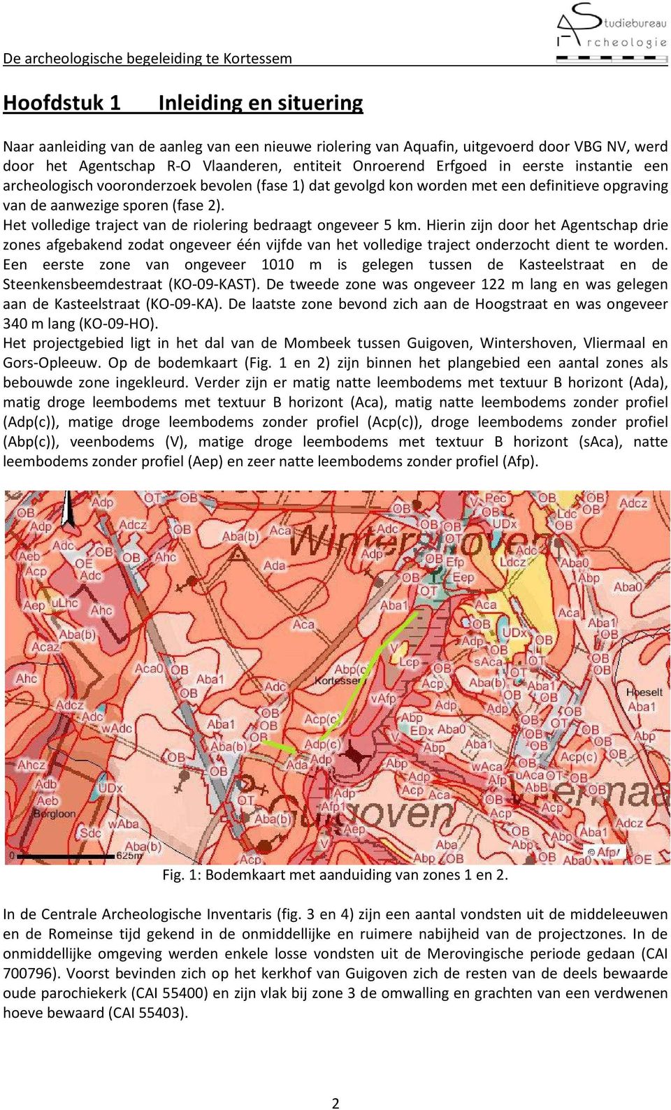 Het volledige traject van de riolering bedraagt ongeveer 5 km. Hierin zijn door het Agentschap drie zones afgebakend zodat ongeveer één vijfde van het volledige traject onderzocht dient te worden.