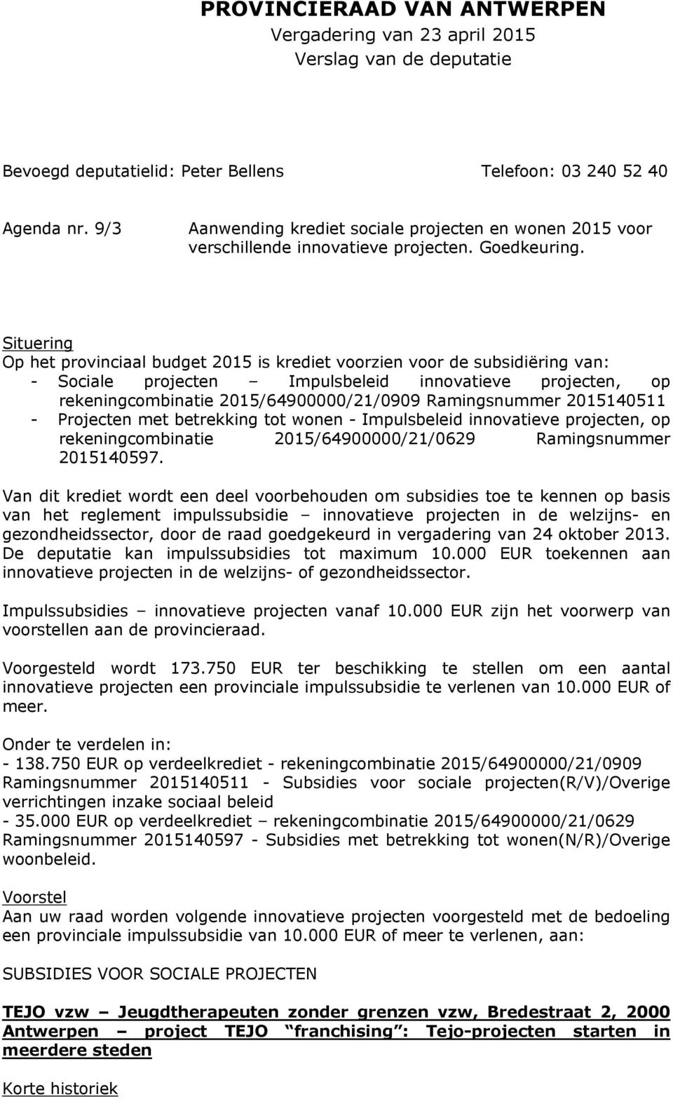 Situering Op het provinciaal budget 2015 is krediet voorzien voor de subsidiëring van: - Sociale projecten Impulsbeleid innovatieve projecten, op rekeningcombinatie 2015/64900000/21/0909