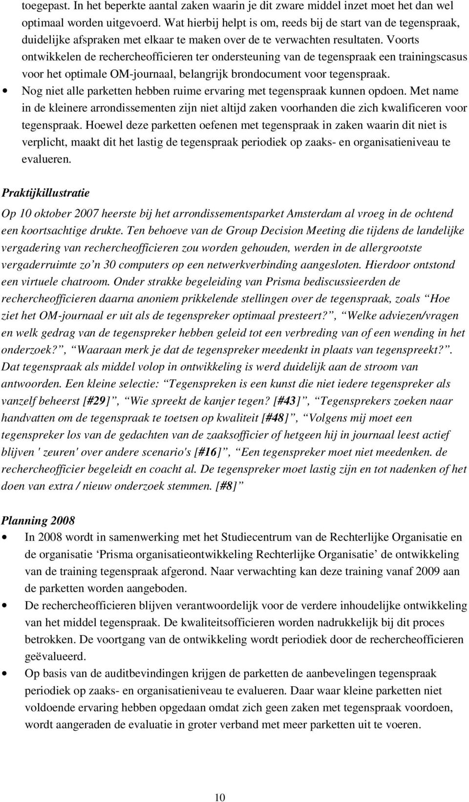 Voorts ontwikkelen de rechercheofficieren ter ondersteuning van de tegenspraak een trainingscasus voor het optimale OM-journaal, belangrijk brondocument voor tegenspraak.