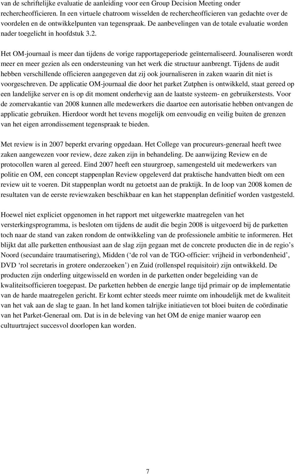 De aanbevelingen van de totale evaluatie worden nader toegelicht in hoofdstuk 3.2. Het OM-journaal is meer dan tijdens de vorige rapportageperiode geïnternaliseerd.