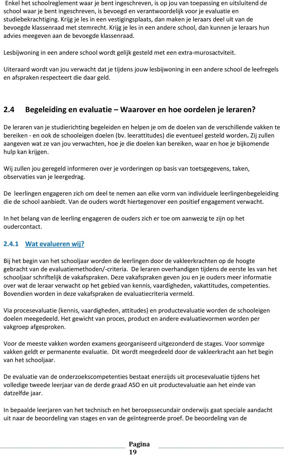 Krijg je les in een andere school, dan kunnen je leraars hun advies meegeven aan de bevoegde klassenraad. Lesbijwoning in een andere school wordt gelijk gesteld met een extra-murosactviteit.