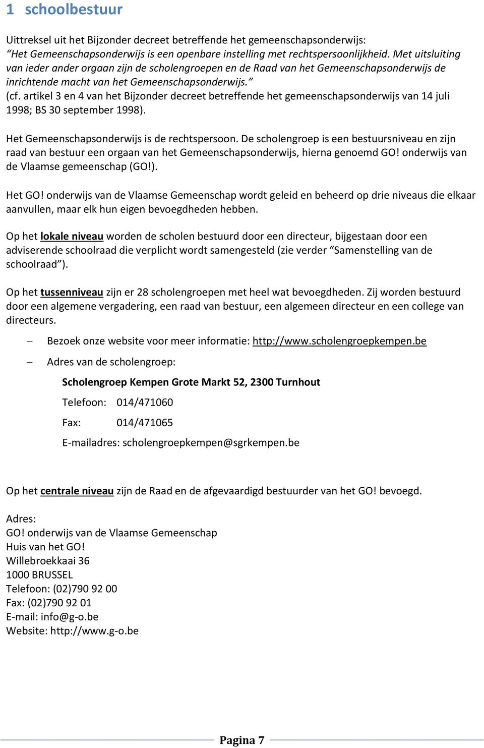 artikel 3 en 4 van het Bijzonder decreet betreffende het gemeenschapsonderwijs van 14 juli 1998; BS 30 september 1998). Het Gemeenschapsonderwijs is de rechtspersoon.