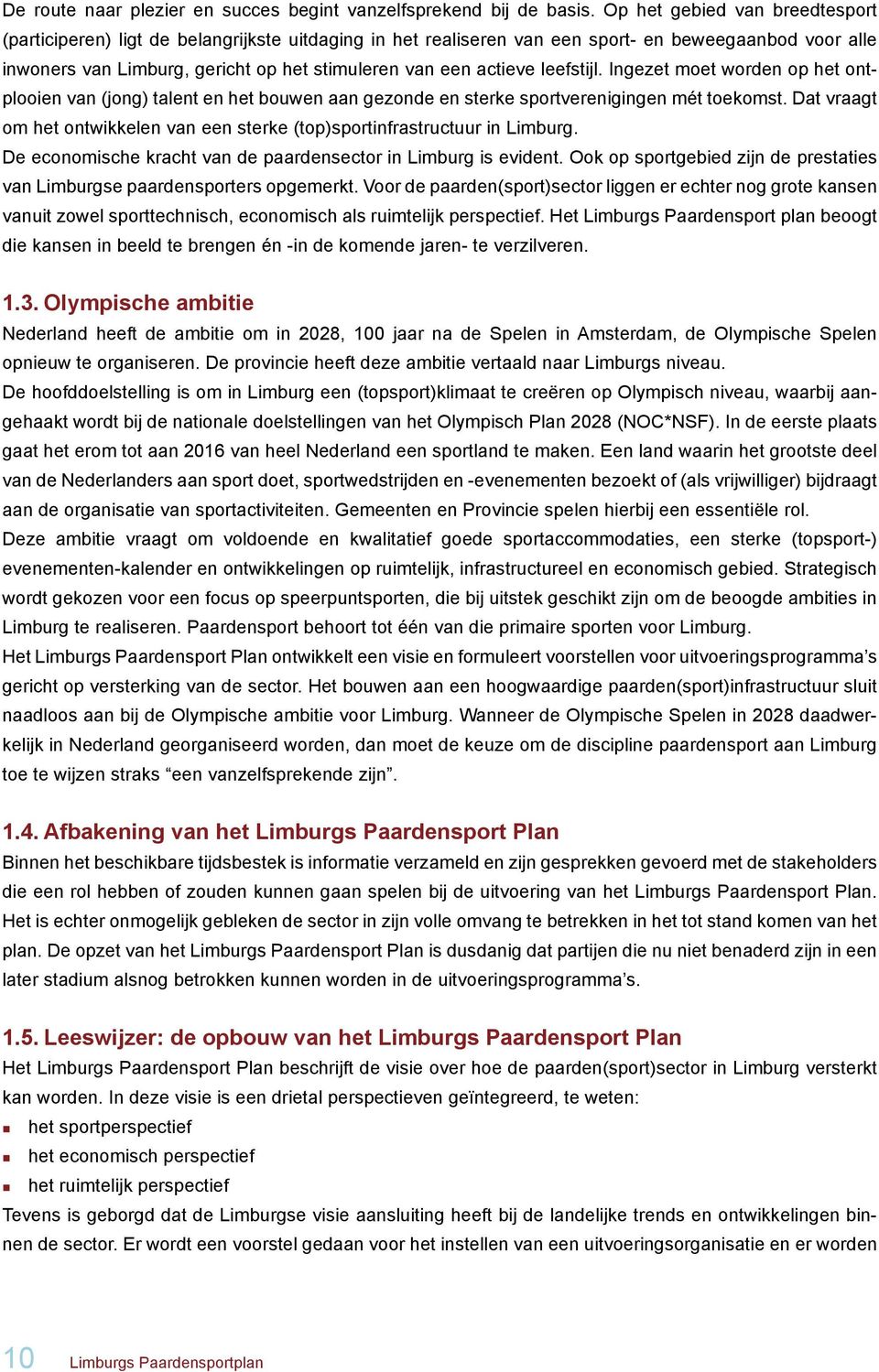 actieve leefstijl. Ingezet moet worden op het ontplooien van (jong) talent en het bouwen aan gezonde en sterke sportverenigingen mét toekomst.