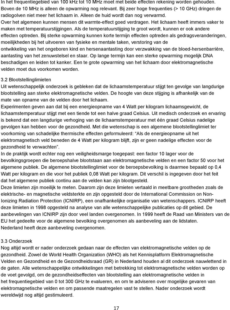 Het lichaam heeft immers vaker te maken met temperatuurstijgingen. Als de temperatuurstijging te groot wordt, kunnen er ook andere effecten optreden.