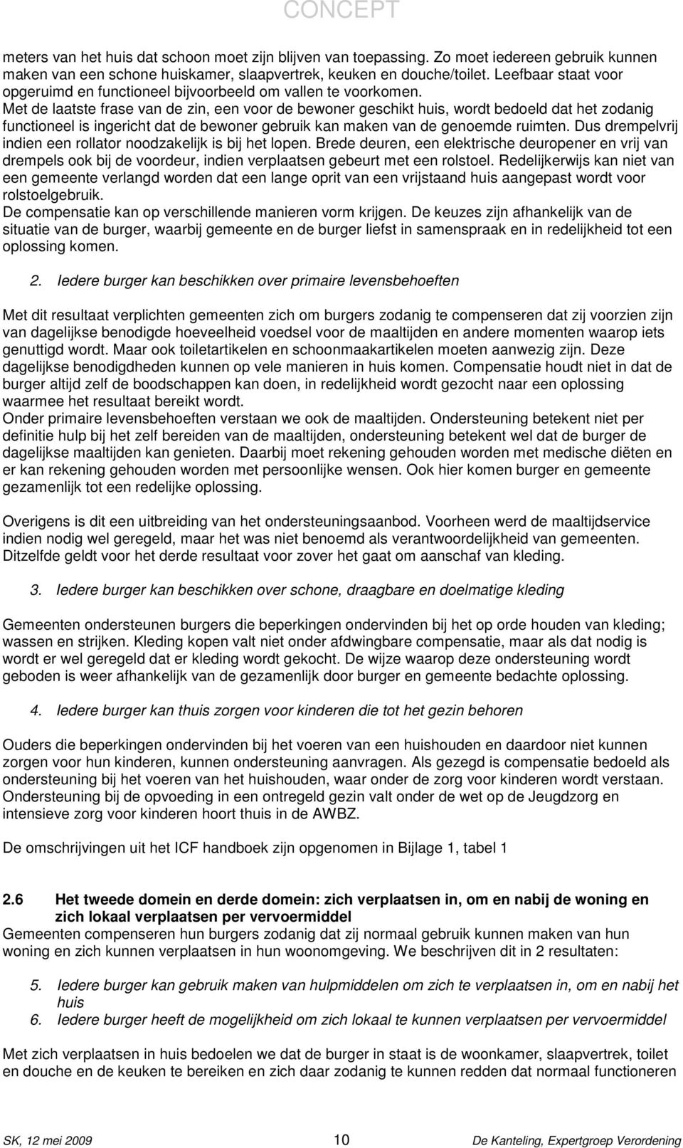 Met de laatste frase van de zin, een voor de bewoner geschikt huis, wordt bedoeld dat het zodanig functioneel is ingericht dat de bewoner gebruik kan maken van de genoemde ruimten.