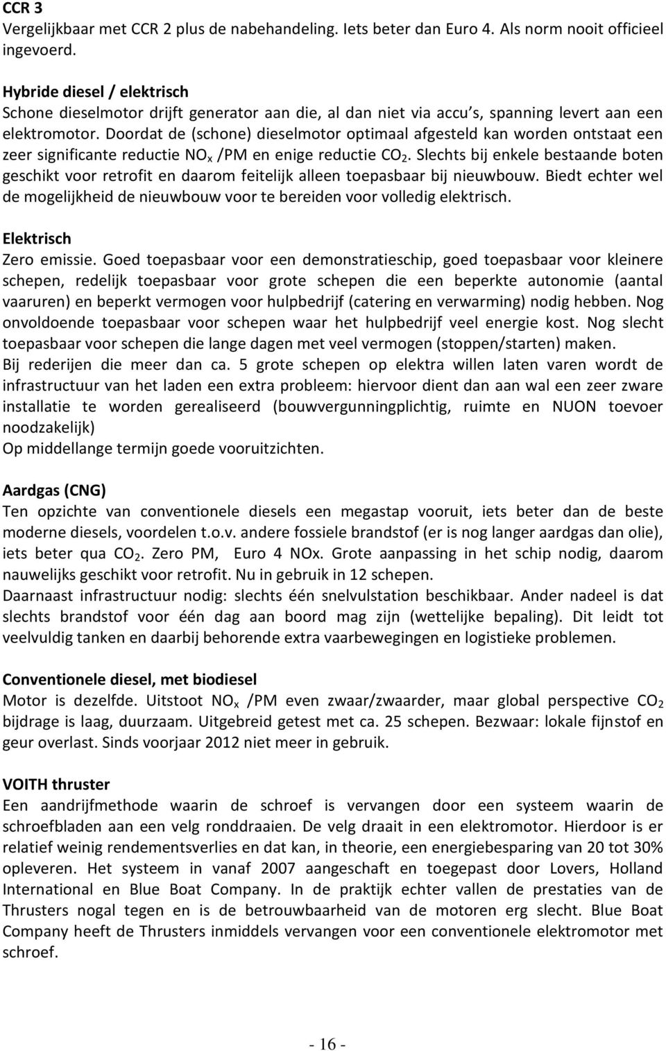 Doordat de (schone) dieselmotor optimaal afgesteld kan worden ontstaat een zeer significante reductie NO /PM en enige reductie CO 2.