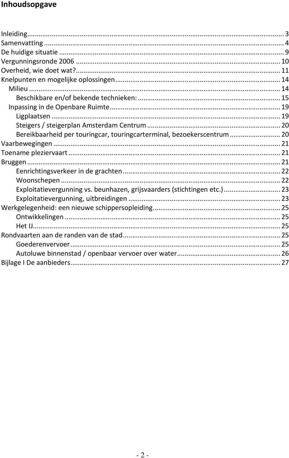 .. 20 Bereikbaarheid per touringcar, touringcarterminal, bezoekerscentrum... 20 Vaarbewegingen... 21 Toename pleziervaart... 21 Bruggen... 21 Eenrichtingsverkeer in de grachten... 22 Woonschepen.