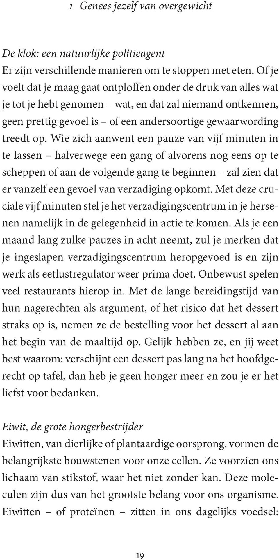 Wie zich aanwent een pauze van vijf minuten in te lassen halverwege een gang of alvorens nog eens op te scheppen of aan de volgende gang te beginnen zal zien dat er vanzelf een gevoel van verzadiging