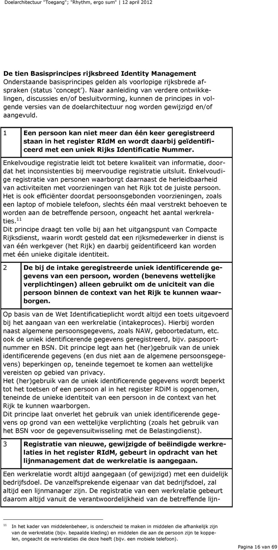 1 Een persoon kan niet meer dan één keer geregistreerd staan in het register RIdM en wordt daarbij geïdentificeerd met een uniek Rijks Identificatie Nummer.