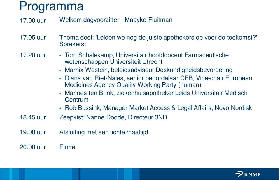 Riet-Nales, senior beoordelaar CFB, Vice-chair European Medicines Agency Quality Working Party (human) Marloes ten Brink, ziekenhuisapotheker Leids Universitair