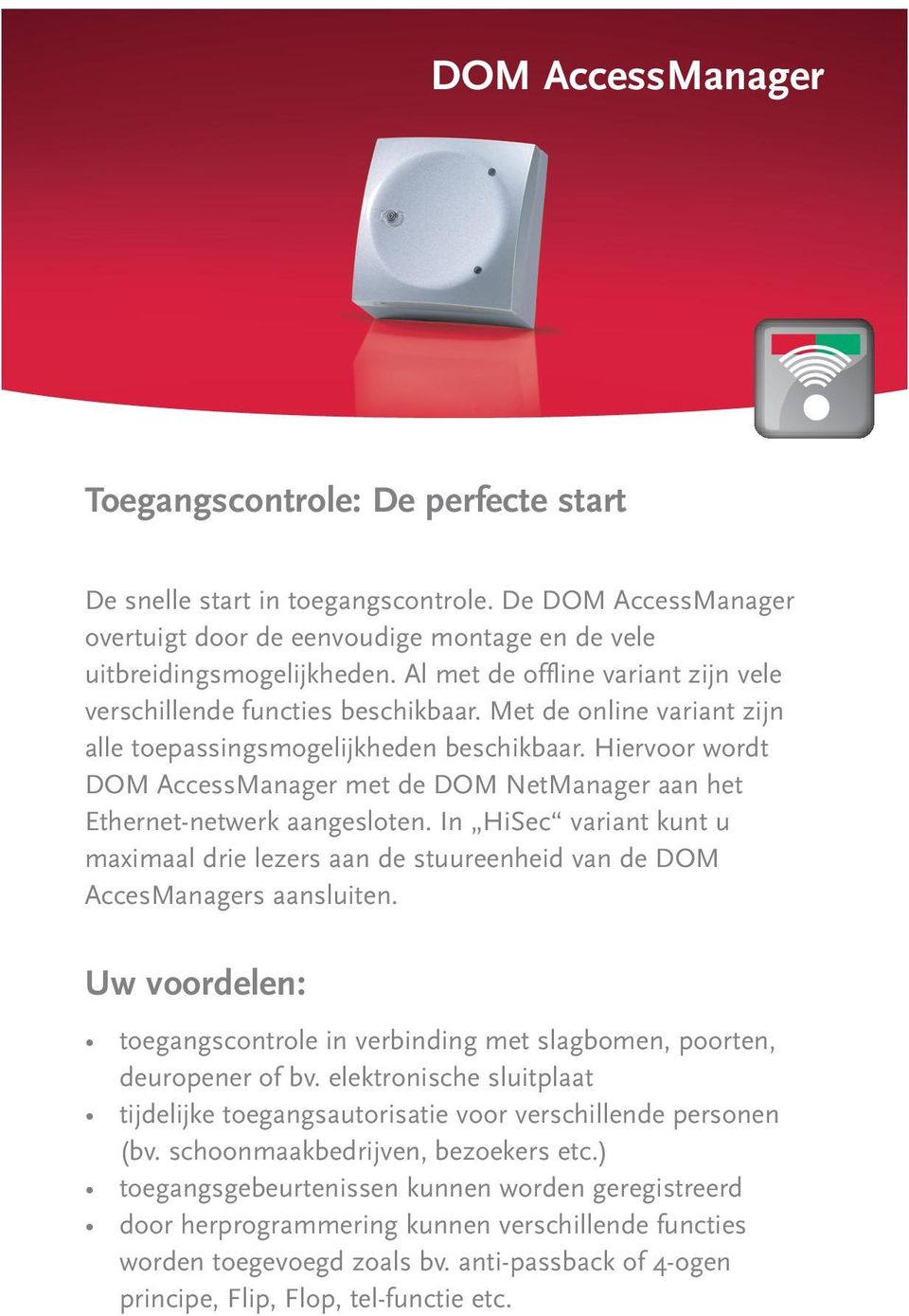 Hiervoor wordt DOM AccessManager met de DOM NetManager aan het Ethernet-netwerk aangesloten. In HiSec variant kunt u maimaal drie lezers aan de stuureenheid van de DOM AccesManagers aansluiten.