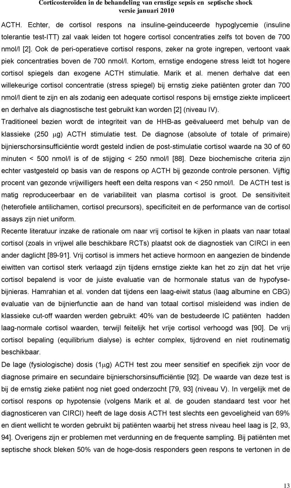 Kortom, ernstige endogene stress leidt tot hogere cortisol spiegels dan exogene ACTH stimulatie. Marik et al.