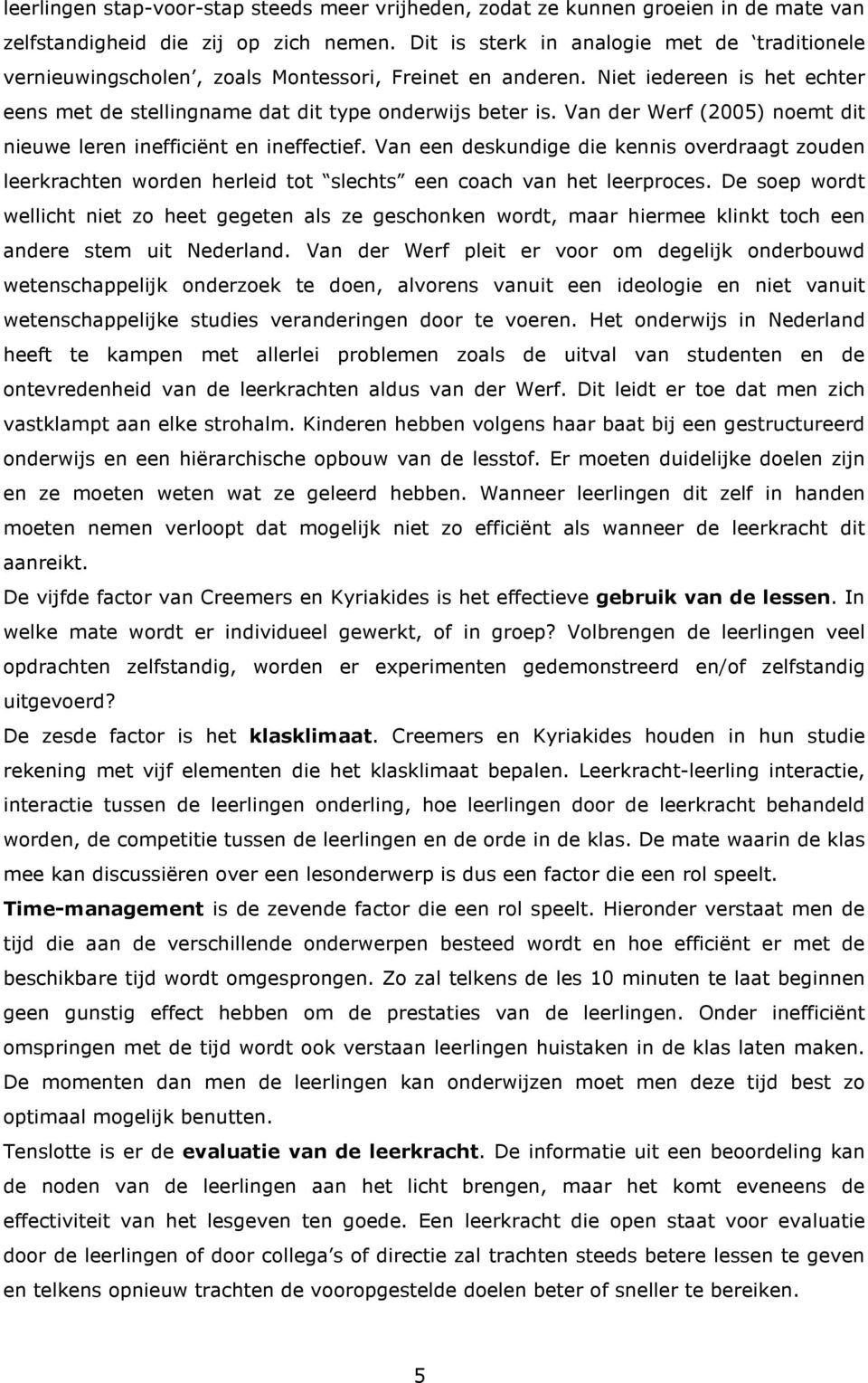 Van der Werf (2005) noemt dit nieuwe leren inefficiënt en ineffectief. Van een deskundige die kennis overdraagt zouden leerkrachten worden herleid tot slechts een coach van het leerproces.