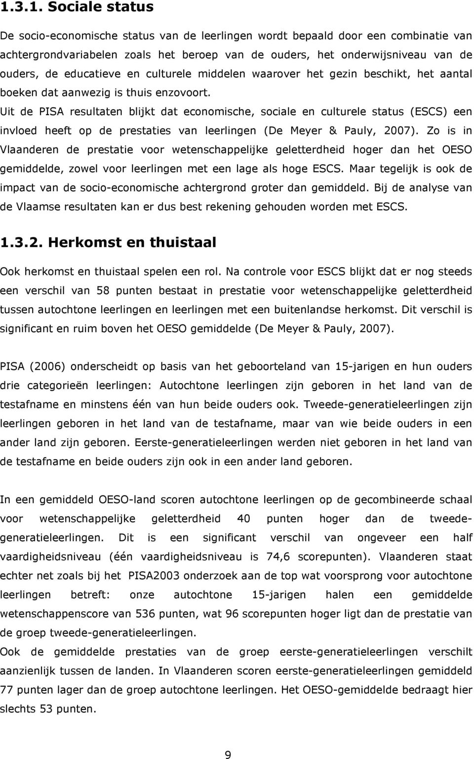 Uit de PISA resultaten blijkt dat economische, sociale en culturele status (ESCS) een invloed heeft op de prestaties van leerlingen (De Meyer & Pauly, 2007).