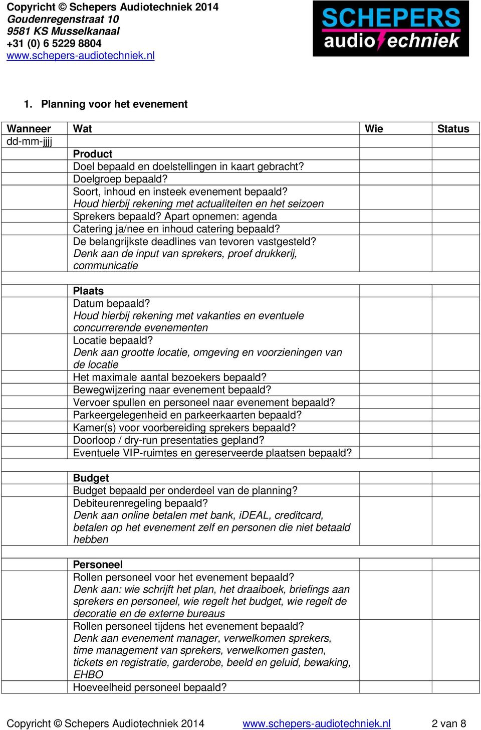 Denk aan de input van sprekers, proef drukkerij, communicatie Plaats Datum bepaald? Houd hierbij rekening met vakanties en eventuele concurrerende evenementen Locatie bepaald?