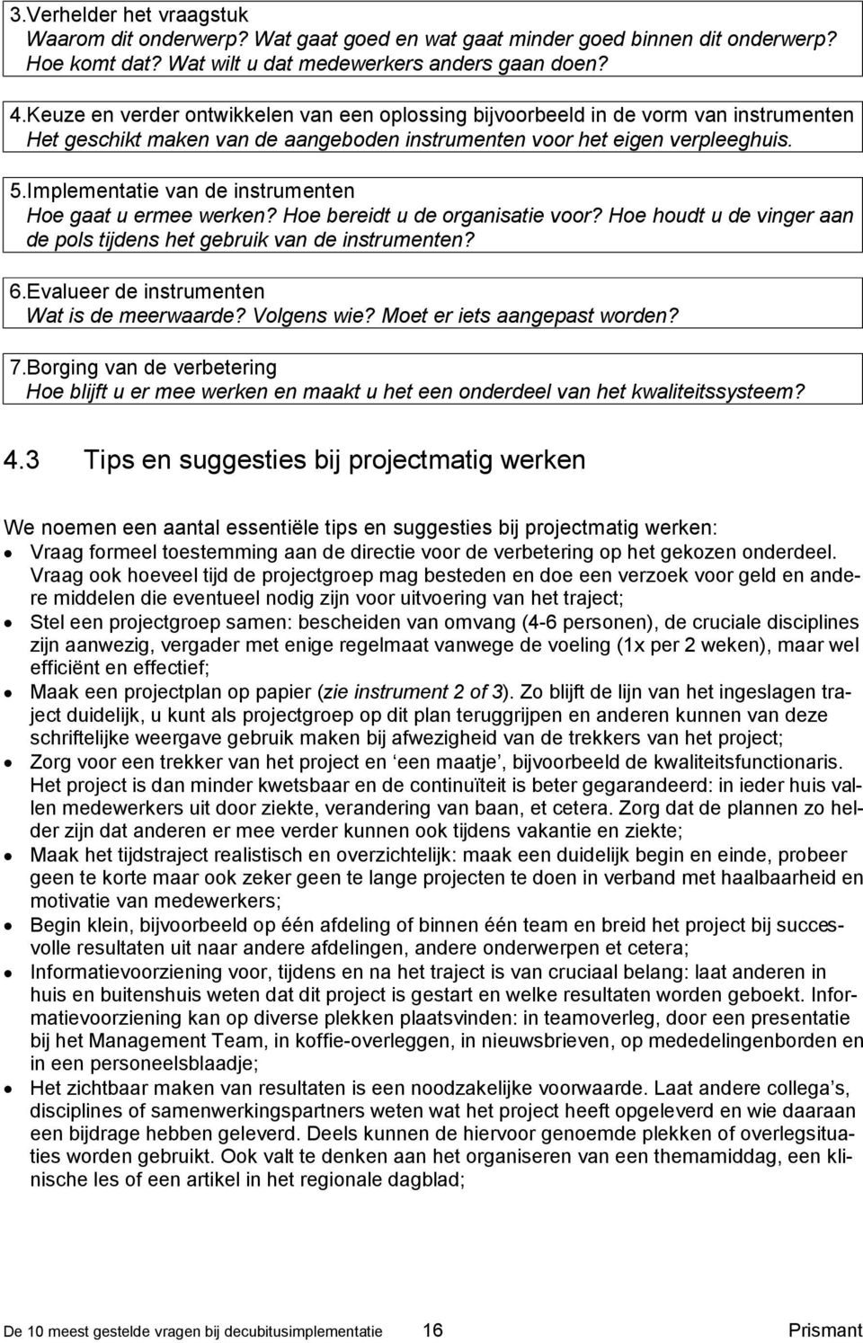 Implementatie van de instrumenten Hoe gaat u ermee werken? Hoe bereidt u de organisatie voor? Hoe houdt u de vinger aan de pols tijdens het gebruik van de instrumenten? 6.