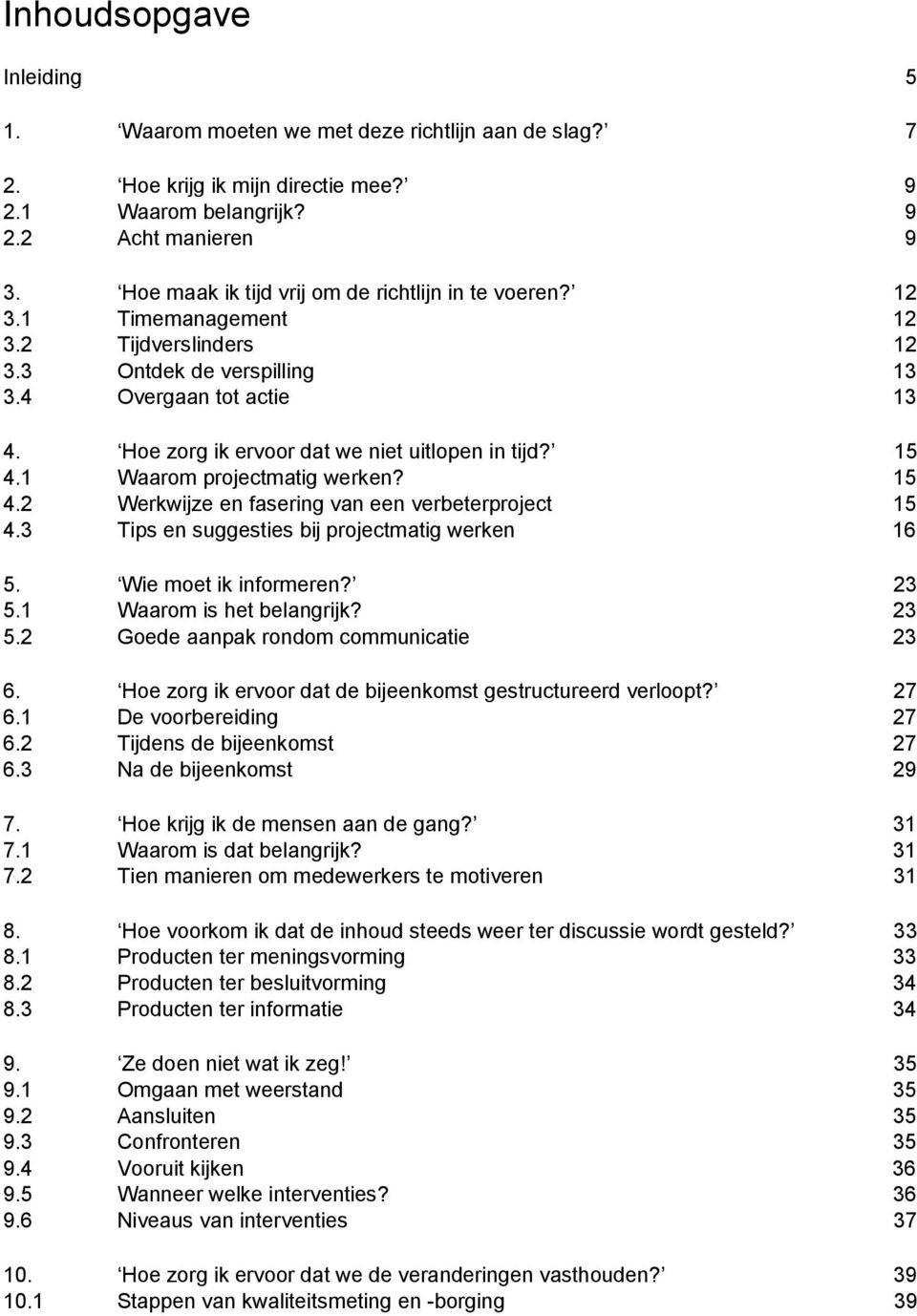 Hoe zorg ik ervoor dat we niet uitlopen in tijd? 15 4.1 Waarom projectmatig werken? 15 4.2 Werkwijze en fasering van een verbeterproject 15 4.3 Tips en suggesties bij projectmatig werken 16 5.