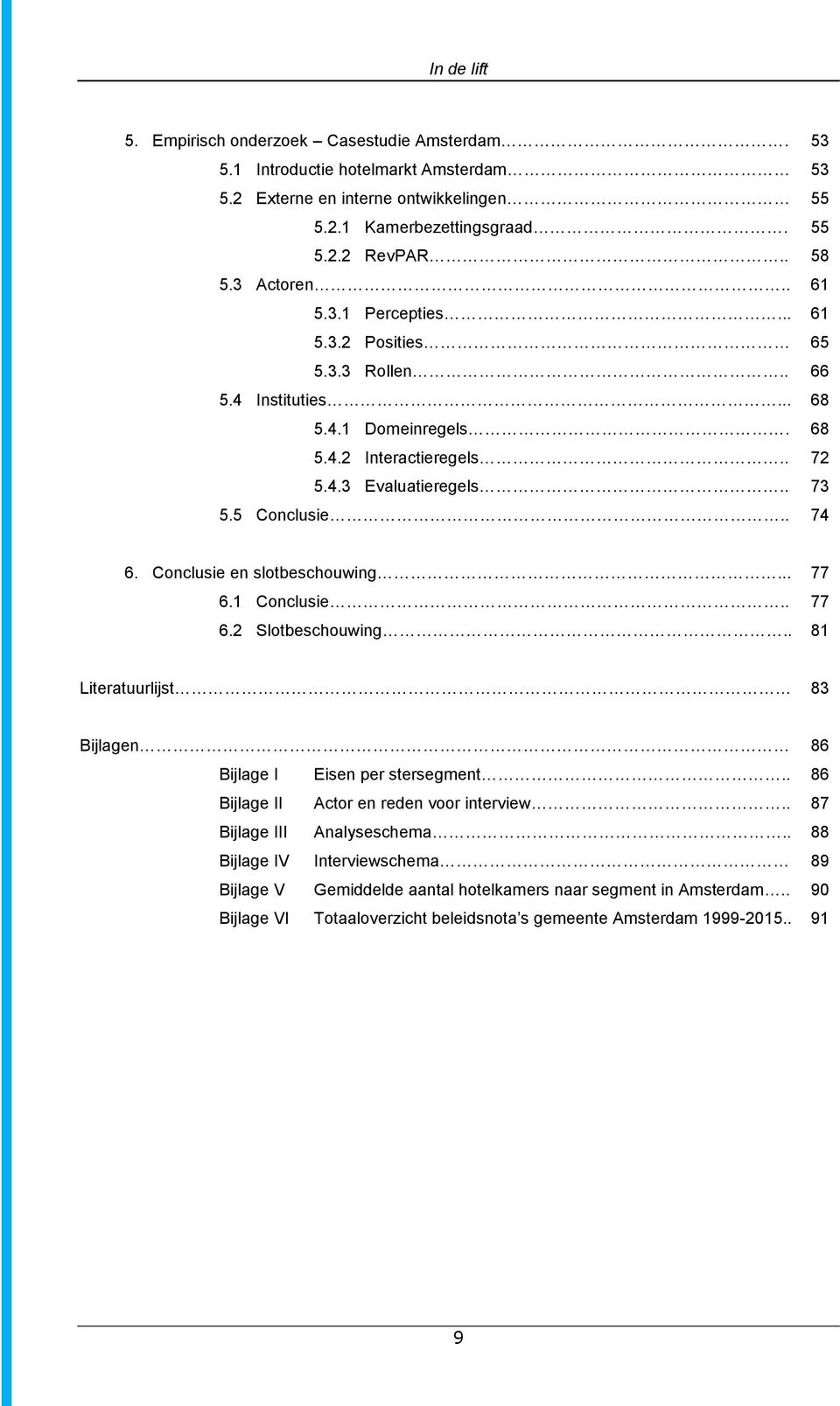 Conclusie en slotbeschouwing... 77 6.1 Conclusie.. 77 6.2 Slotbeschouwing.. 81 Literatuurlijst 83 Bijlagen 86 Bijlage I Eisen per stersegment.. 86 Bijlage II Actor en reden voor interview.