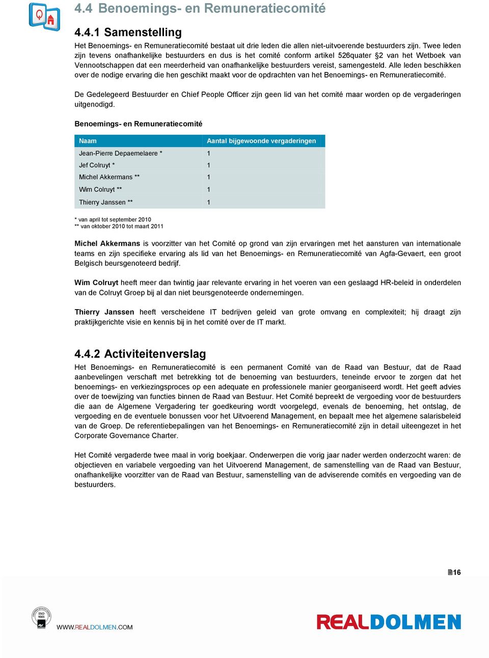 samengesteld. Alle leden beschikken over de nodige ervaring die hen geschikt maakt voor de opdrachten van het Benoemings- en Remuneratiecomité.