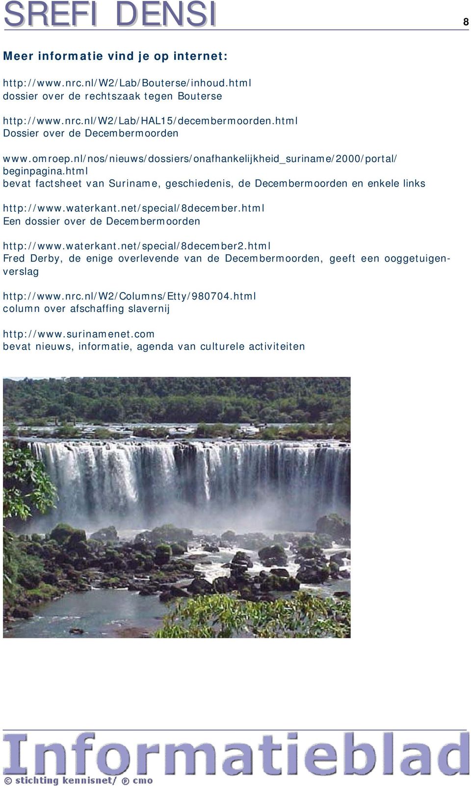 html bevat factsheet van Suriname, geschiedenis, de Decembermoorden en enkele links http://www.waterkant.net/special/8december.html Een dossier over de Decembermoorden http://www.waterkant.net/special/8december2.