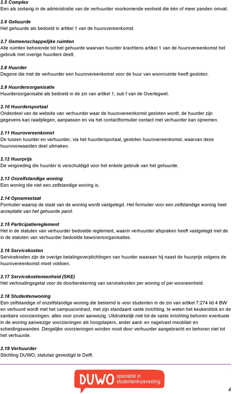 7 Gemeenschappelijke ruimten Alle ruimten behorende tot het gehuurde waarvan huurder krachtens artikel 1 van de huurovereenkomst het gebruik met overige huurders deelt. 2.