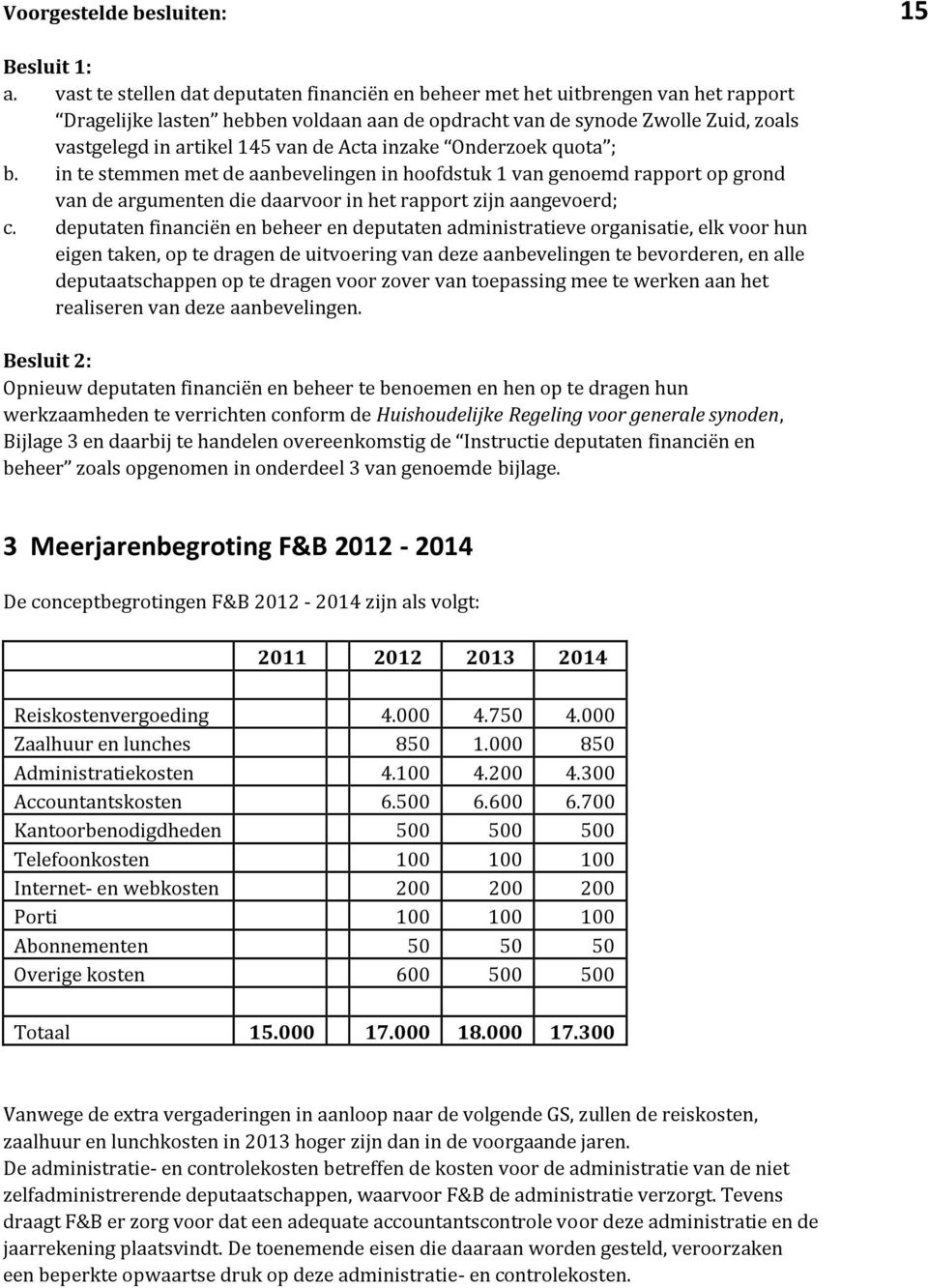 Acta inzake Onderzoek quota ; b. in te stemmen met de aanbevelingen in hoofdstuk 1 van genoemd rapport op grond van de argumenten die daarvoor in het rapport zijn aangevoerd; c.