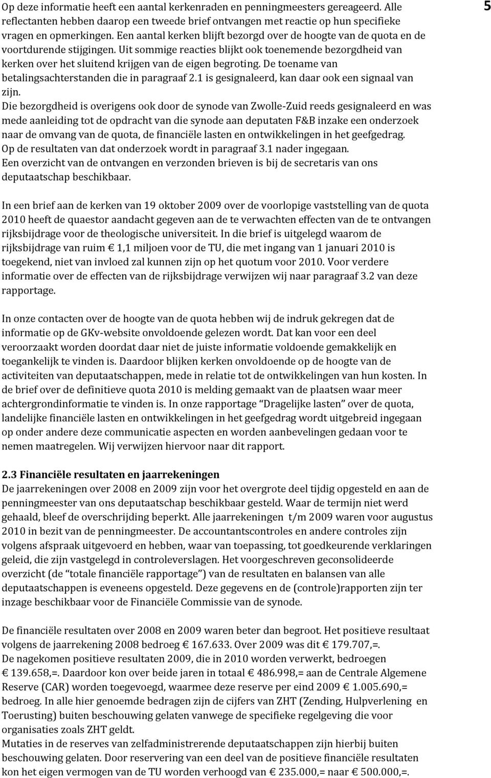 Uit sommige reacties blijkt ook toenemende bezorgdheid van kerken over het sluitend krijgen van de eigen begroting. De toename van betalingsachterstanden die in paragraaf 2.