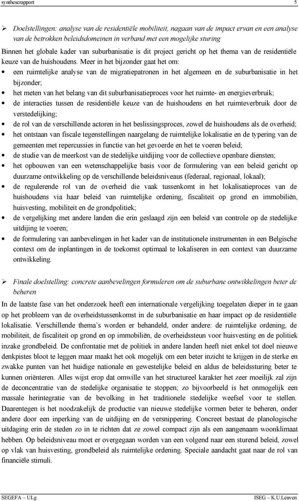 Meer in het bijzonder gaat het om: een ruimtelijke analyse van de migratiepatronen in het algemeen en de suburbanisatie in het bijzonder; het meten van het belang van dit suburbanisatieproces voor