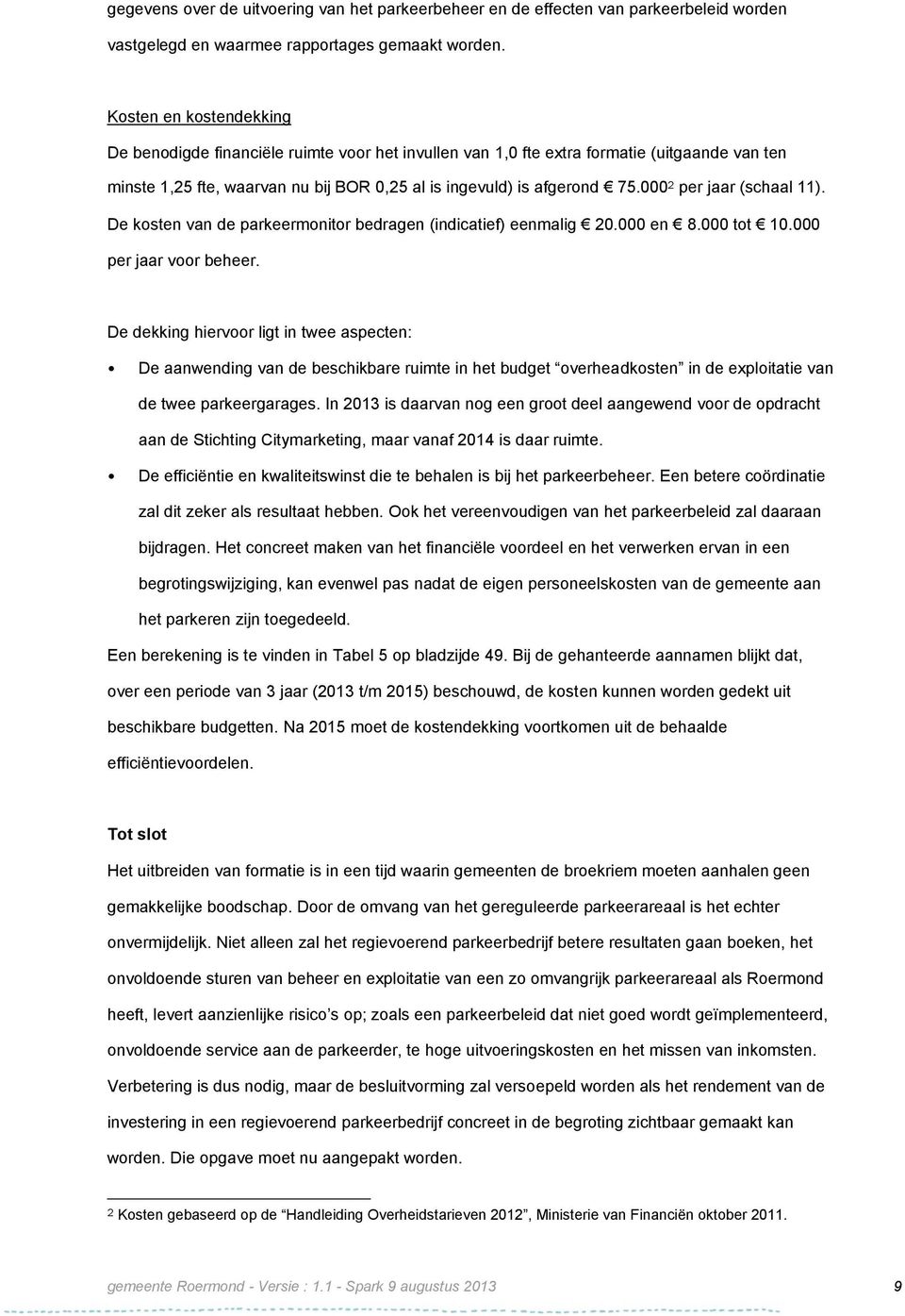 000 2 per jaar (schaal 11). De kosten van de parkeermonitor bedragen (indicatief) eenmalig 20.000 en 8.000 tot 10.000 per jaar voor beheer.