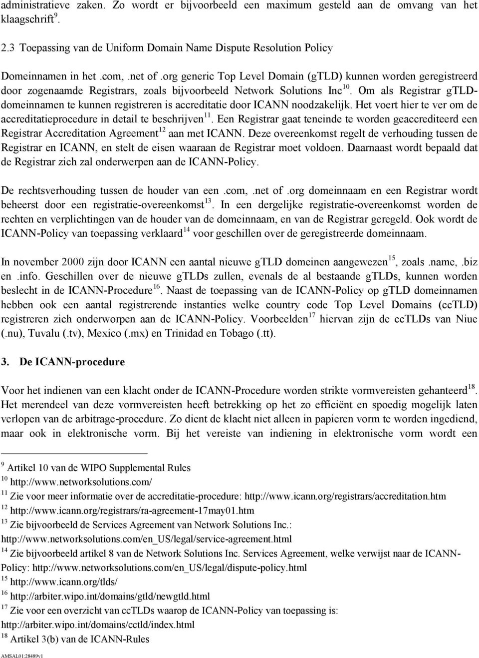 Om als Registrar gtlddomeinnamen te kunnen registreren is accreditatie door ICANN noodzakelijk. Het voert hier te ver om de accreditatieprocedure in detail te beschrijven 11.