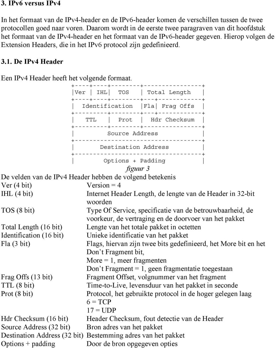 Hierop volgen de Extension Headers, die in het IPv6 protocol zijn gedefinieerd. 3.1. De IPv4 Header Een IPv4 Header heeft het volgende formaat.