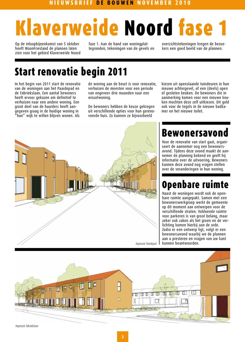 Start renovatie begin 2011 In het begin van 2011 start de renovatie van de woningen aan het Paardepad en de Fabriekslaan.