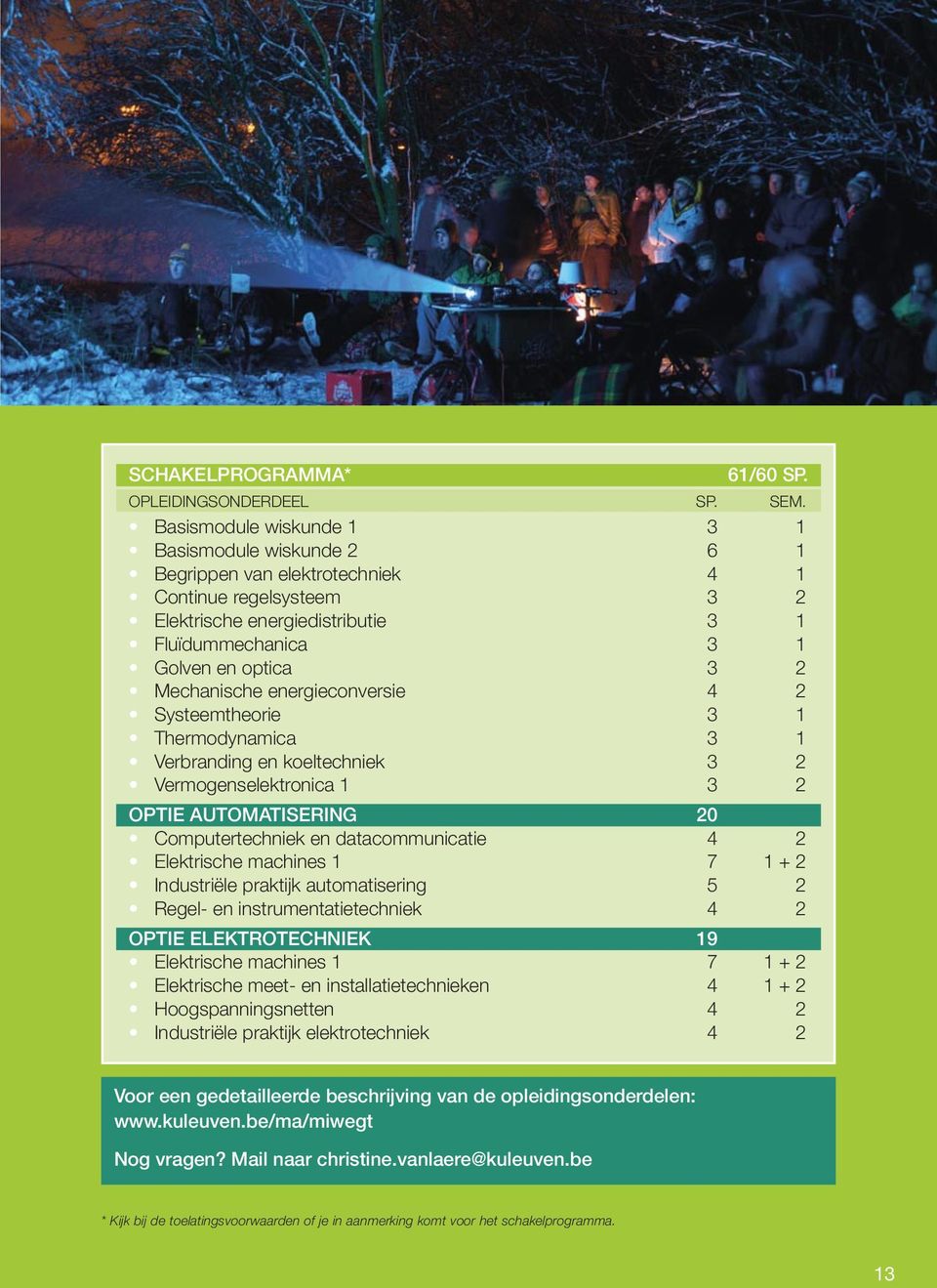 Mechanische energieconversie 4 2 Systeemtheorie 3 1 Thermodynamica 3 1 Verbranding en koeltechniek 3 2 Vermogenselektronica 1 3 2 OPTIE AUTOMATISERING 20 Computertechniek en datacommunicatie 4 2