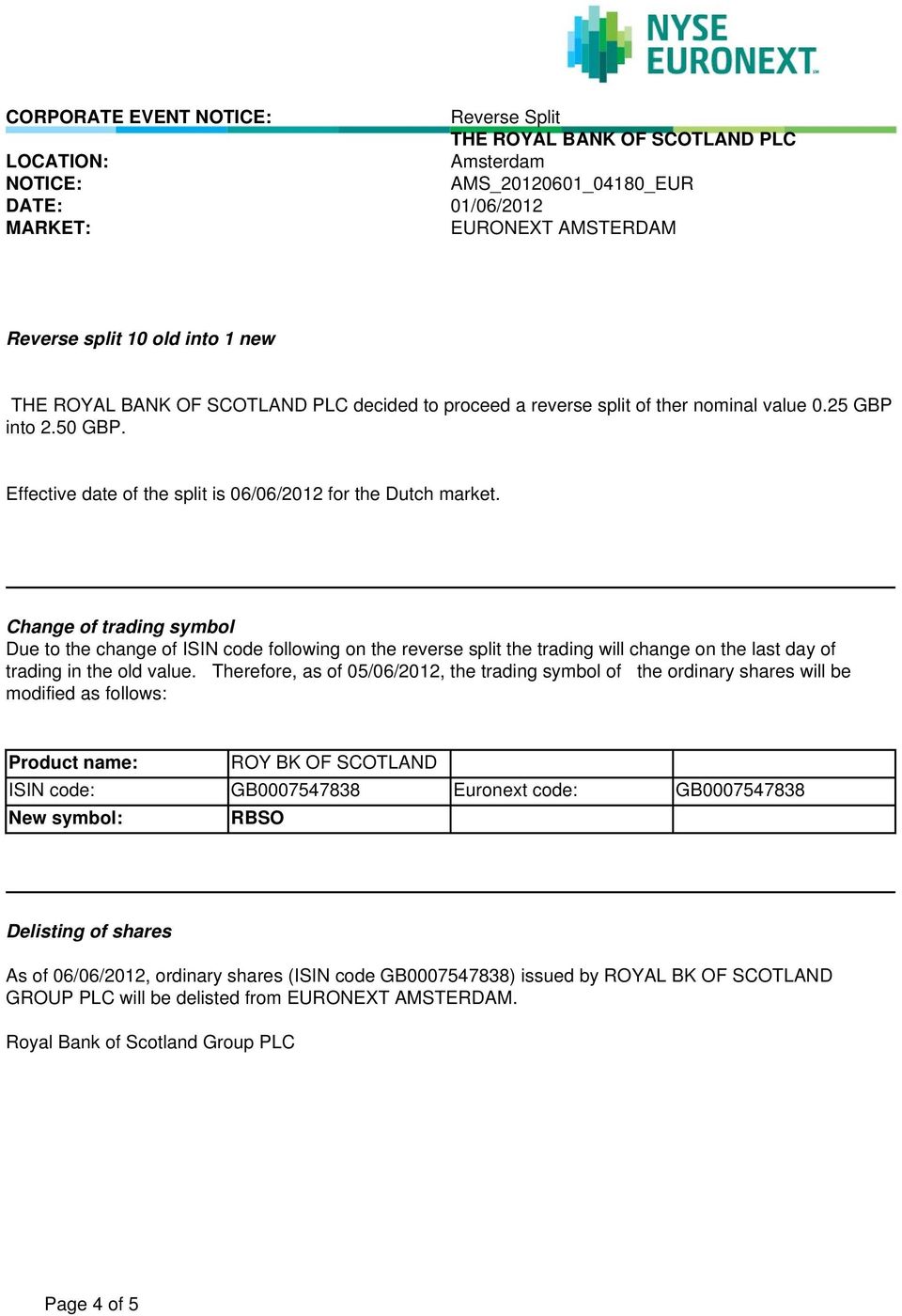 Change of trading symbol Due to the change of ISIN code following on the reverse split the trading will change on the last day of trading in the old value.