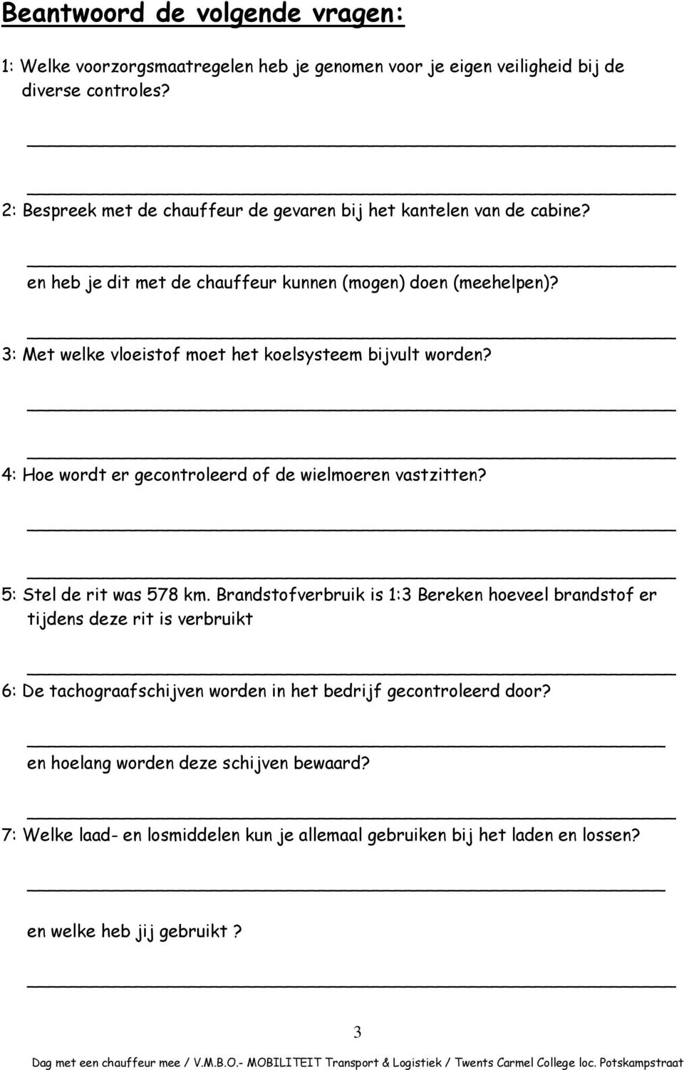 3: Met welke vloeistof moet het koelsysteem bijvult worden? 4: Hoe wordt er gecontroleerd of de wielmoeren vastzitten? 5: Stel de rit was 578 km.