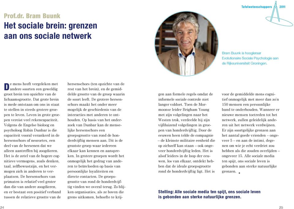 Dat grote brein is mede ontstaan om ons in staat te stellen in steeds grotere groepen te leven. Leven in grote groepen vereist veel rekencapaciteit.