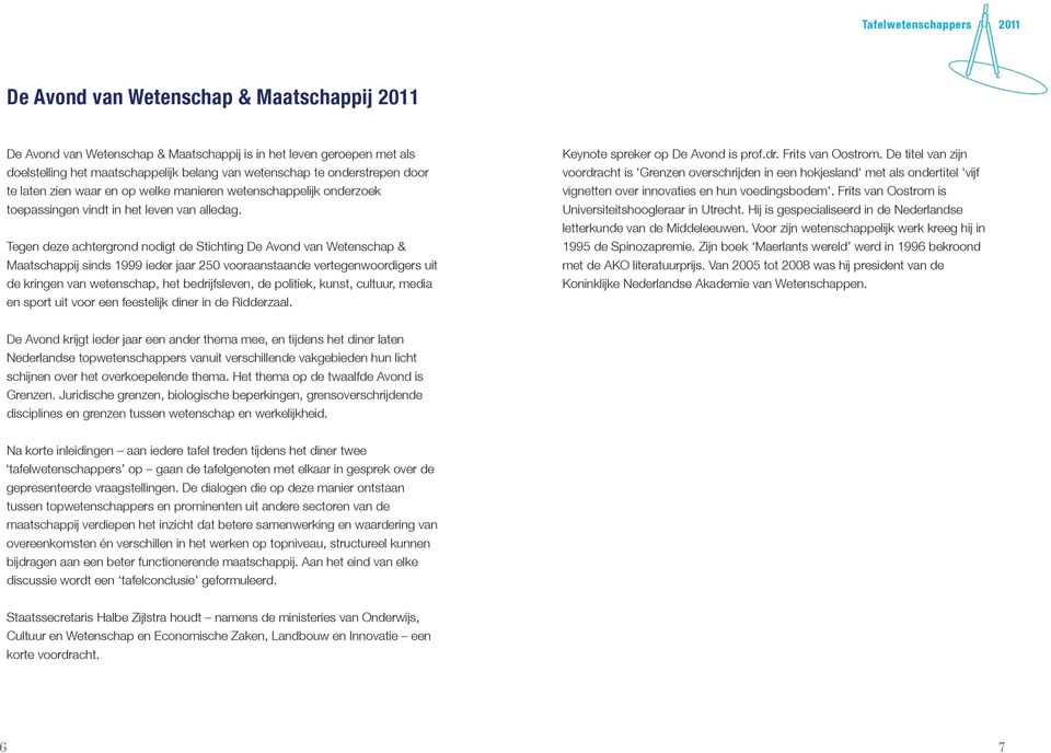 Tegen deze achtergrond nodigt de Stichting De Avond van Wetenschap & Maatschappij sinds 1999 ieder jaar 250 vooraanstaande vertegenwoordigers uit de kringen van wetenschap, het bedrijfsleven, de