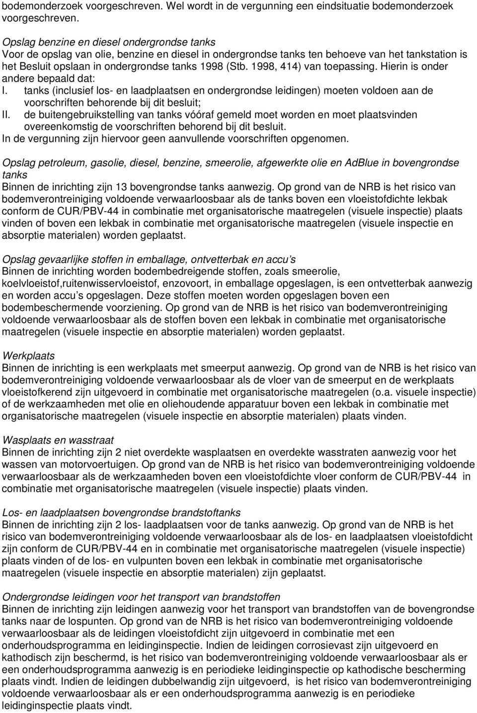 1998, 414) van toepassing. Hierin is onder andere bepaald dat: I. tanks (inclusief los- en laadplaatsen en ondergrondse leidingen) moeten voldoen aan de voorschriften behorende bij dit besluit; II.