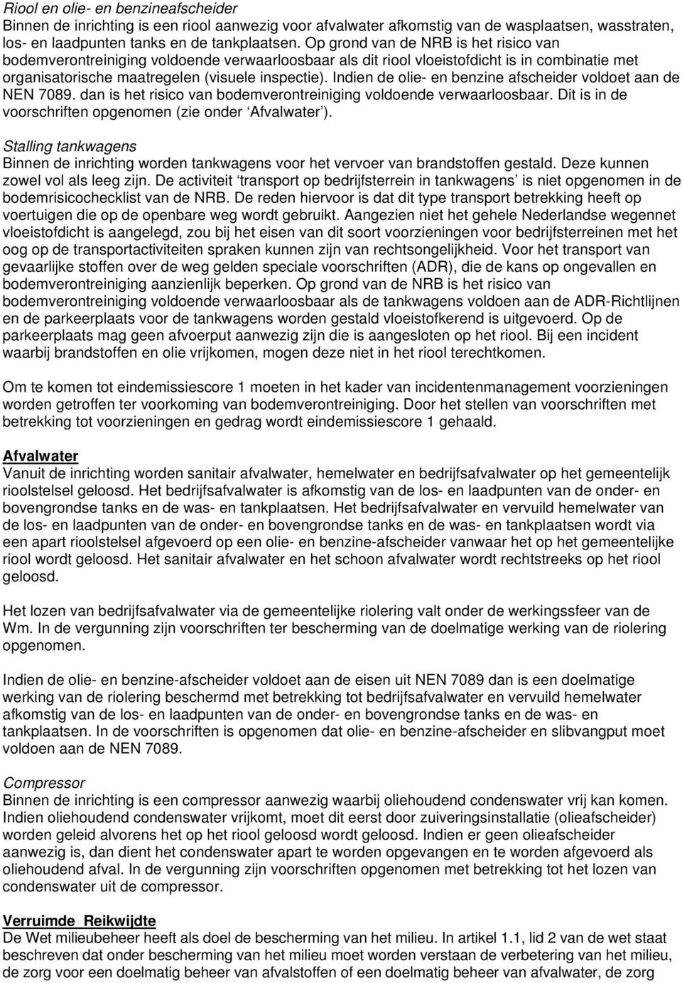 Indien de olie- en benzine afscheider voldoet aan de NEN 7089. dan is het risico van bodemverontreiniging voldoende verwaarloosbaar. Dit is in de voorschriften opgenomen (zie onder Afvalwater ).