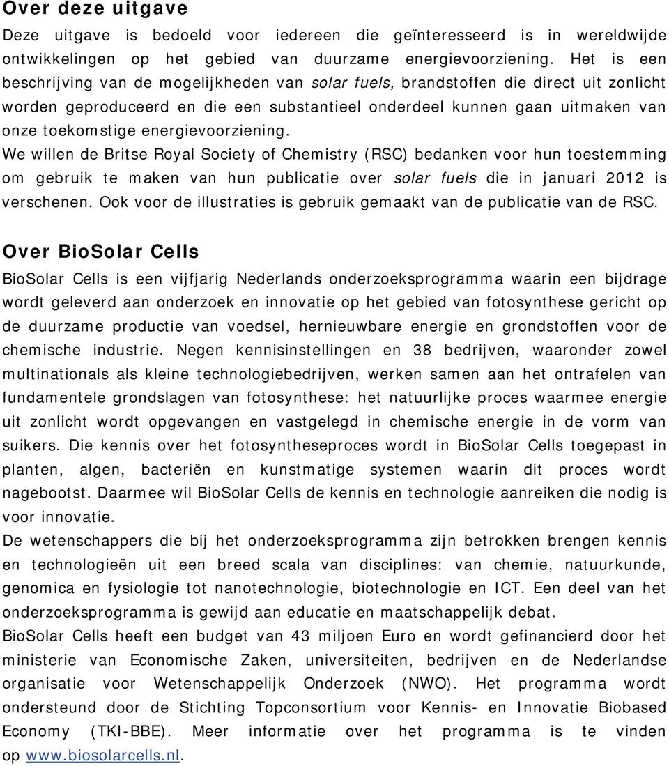 energievoorziening. We willen de Britse Royal Society of Chemistry (RSC) bedanken voor hun toestemming om gebruik te maken van hun publicatie over solar fuels die in januari 2012 is verschenen.