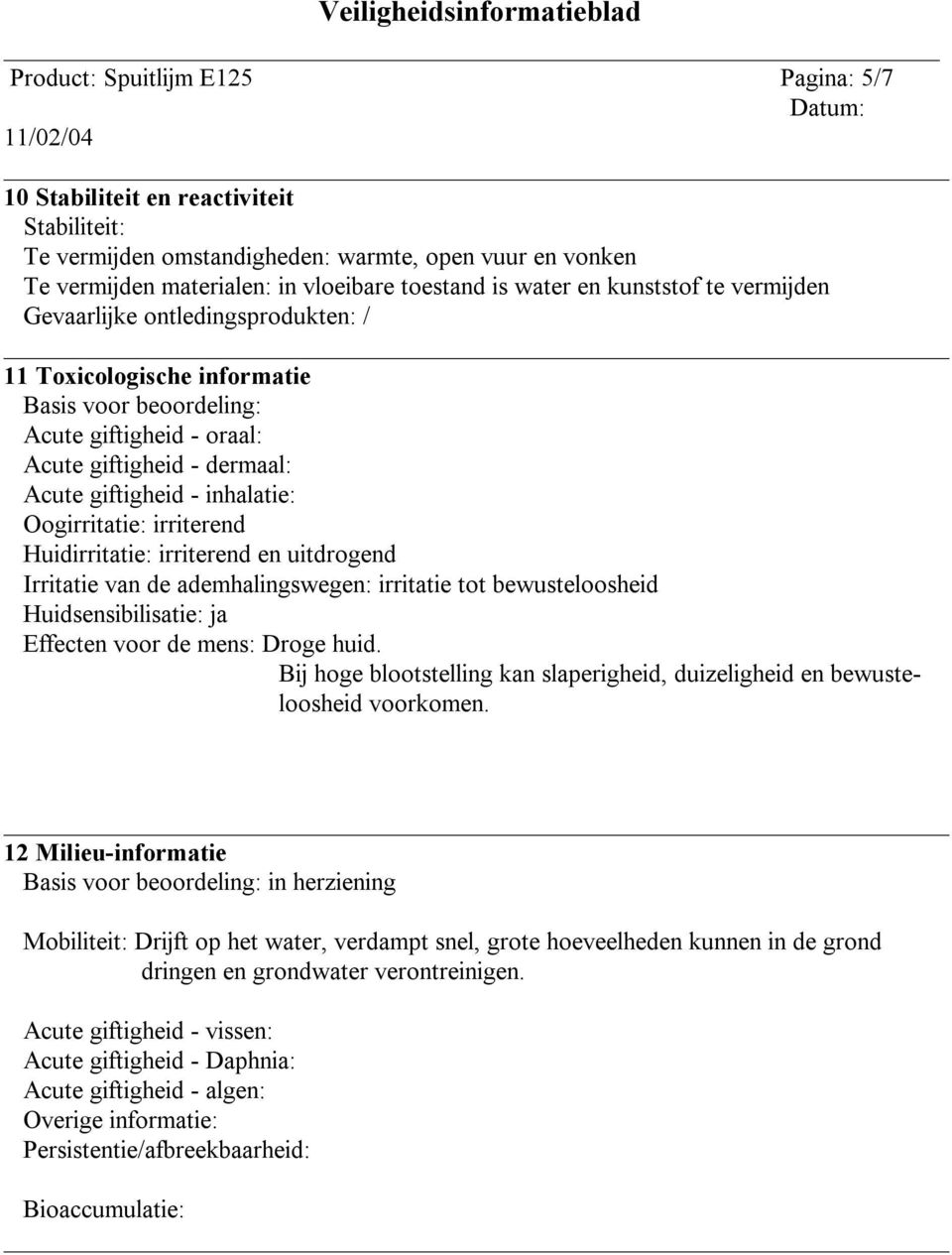 Oogirritatie: irriterend Huidirritatie: irriterend en uitdrogend Irritatie van de ademhalingswegen: irritatie tot bewusteloosheid Huidsensibilisatie: ja Effecten voor de mens: Droge huid.