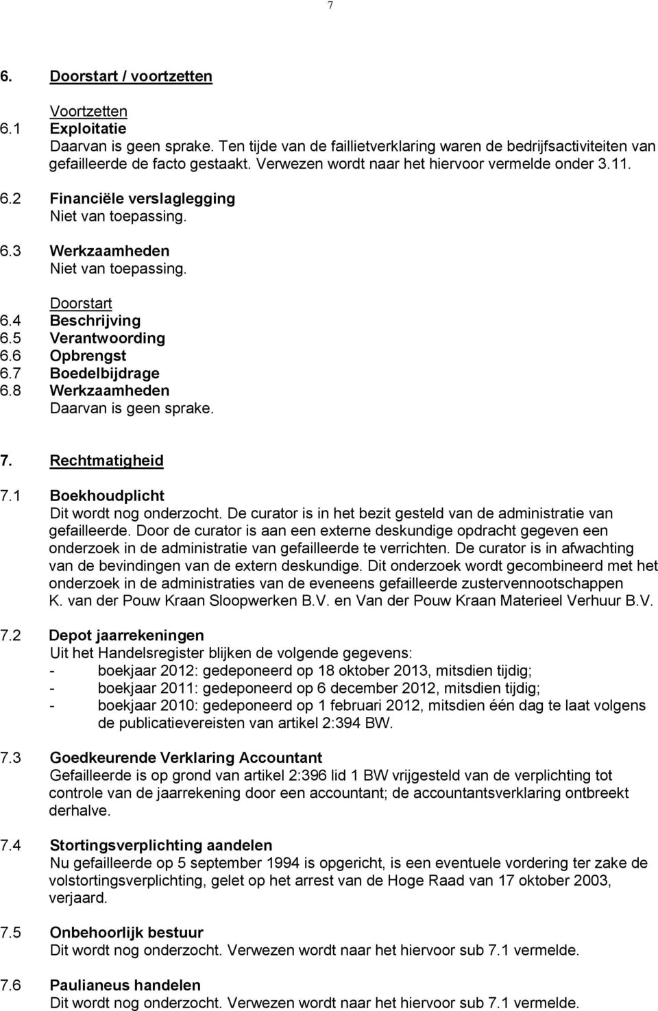 8 Werkzaamheden Daarvan is geen sprake. 7. Rechtmatigheid 7.1 Boekhoudplicht Dit wordt nog onderzocht. De curator is in het bezit gesteld van de administratie van gefailleerde.