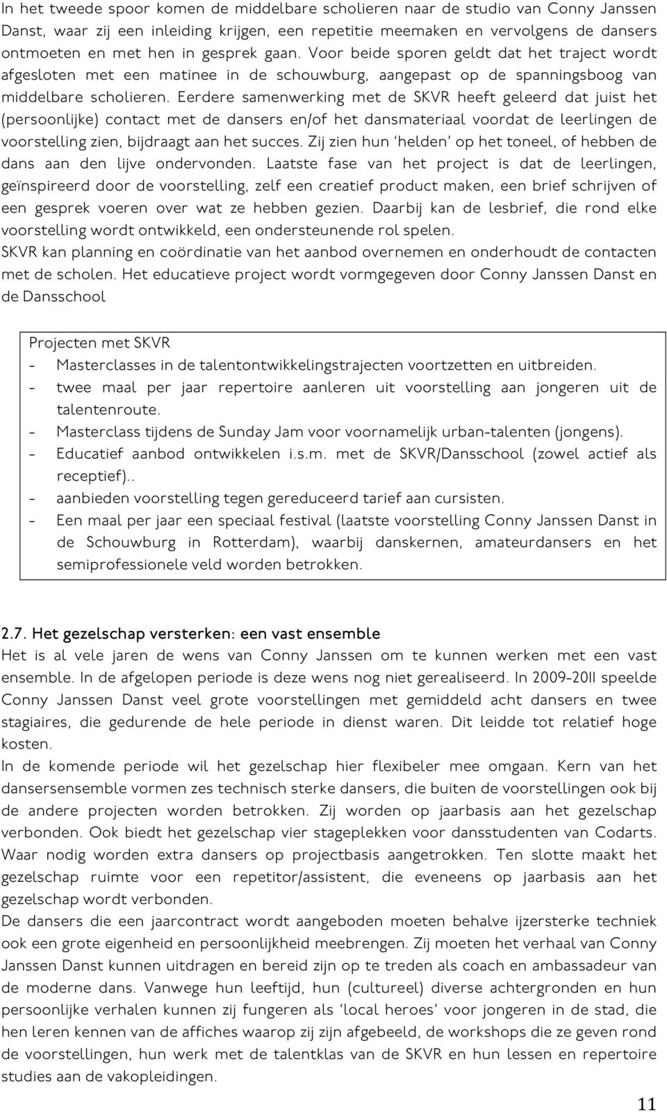 Eerdere samenwerking met de SKVR heeft geleerd dat juist het (persoonlijke) contact met de dansers en/of het dansmateriaal voordat de leerlingen de voorstelling zien, bijdraagt aan het succes.