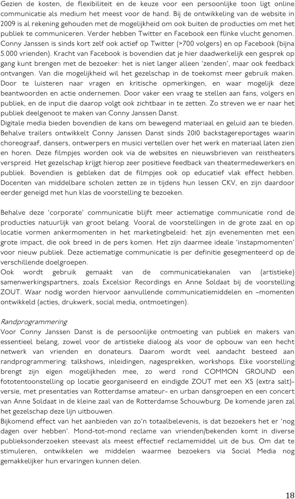 Verder hebben Twitter en Facebook een flinke vlucht genomen. Conny Janssen is sinds kort zelf ook actief op Twitter (>700 volgers) en op Facebook (bijna 5.000 vrienden).