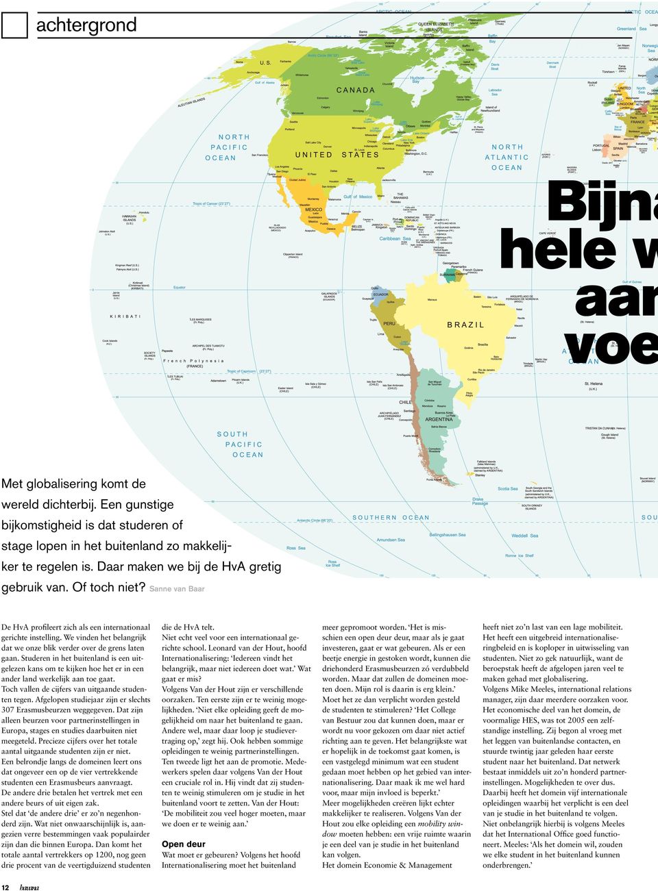 We vinden het belangrijk dat we onze blik verder over de grens laten gaan. Studeren in het buitenland is een uitgelezen kans om te kijken hoe het er in een ander land werkelijk aan toe gaat.