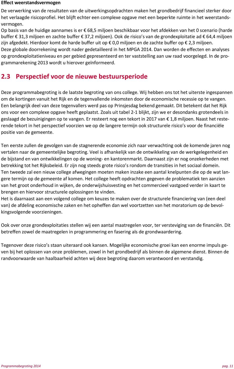 Op basis van de huidige aannames is er 68,5 miljoen beschikbaar voor het afdekken van het 0 scenario (harde buffer 31,3 miljoen en zachte buffer 37,2 miljoen).