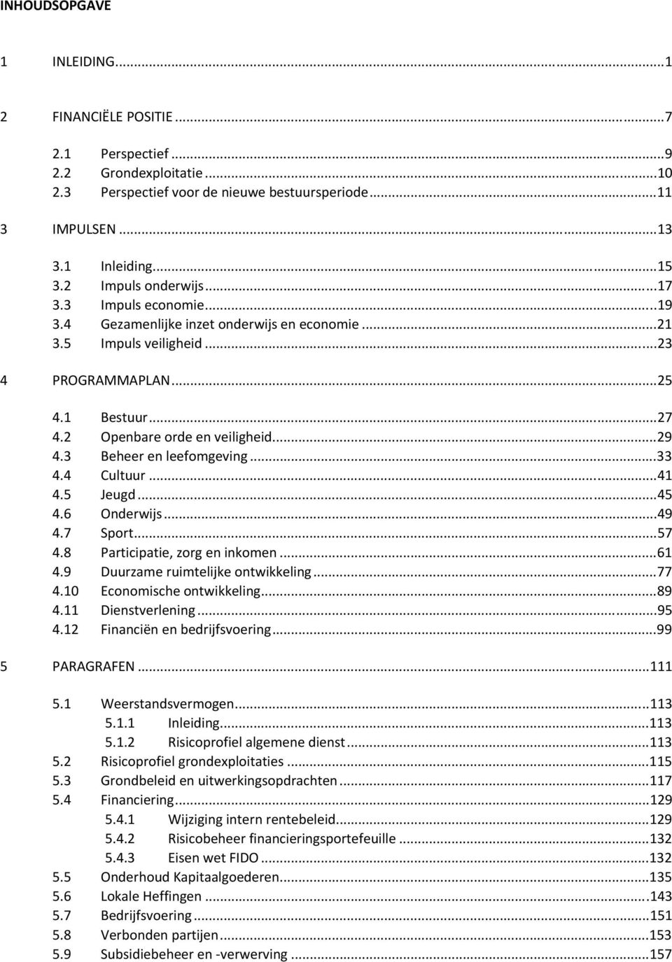 ..29 4.3 Beheer en leefomgeving...33 4.4 Cultuur...41 4.5 Jeugd...45 4.6 Onderwijs...49 4.7 Sport...57 4.8 Participatie, zorg en inkomen...61 4.9 Duurzame ruimtelijke ontwikkeling...77 4.