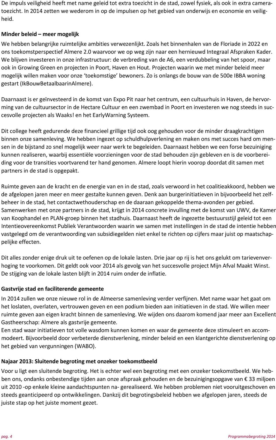 Zoals het binnenhalen van de Floriade in 2022 en ons toekomstperspectief Almere 2.0 waarvoor we op weg zijn naar een hernieuwd Integraal Afspraken Kader.