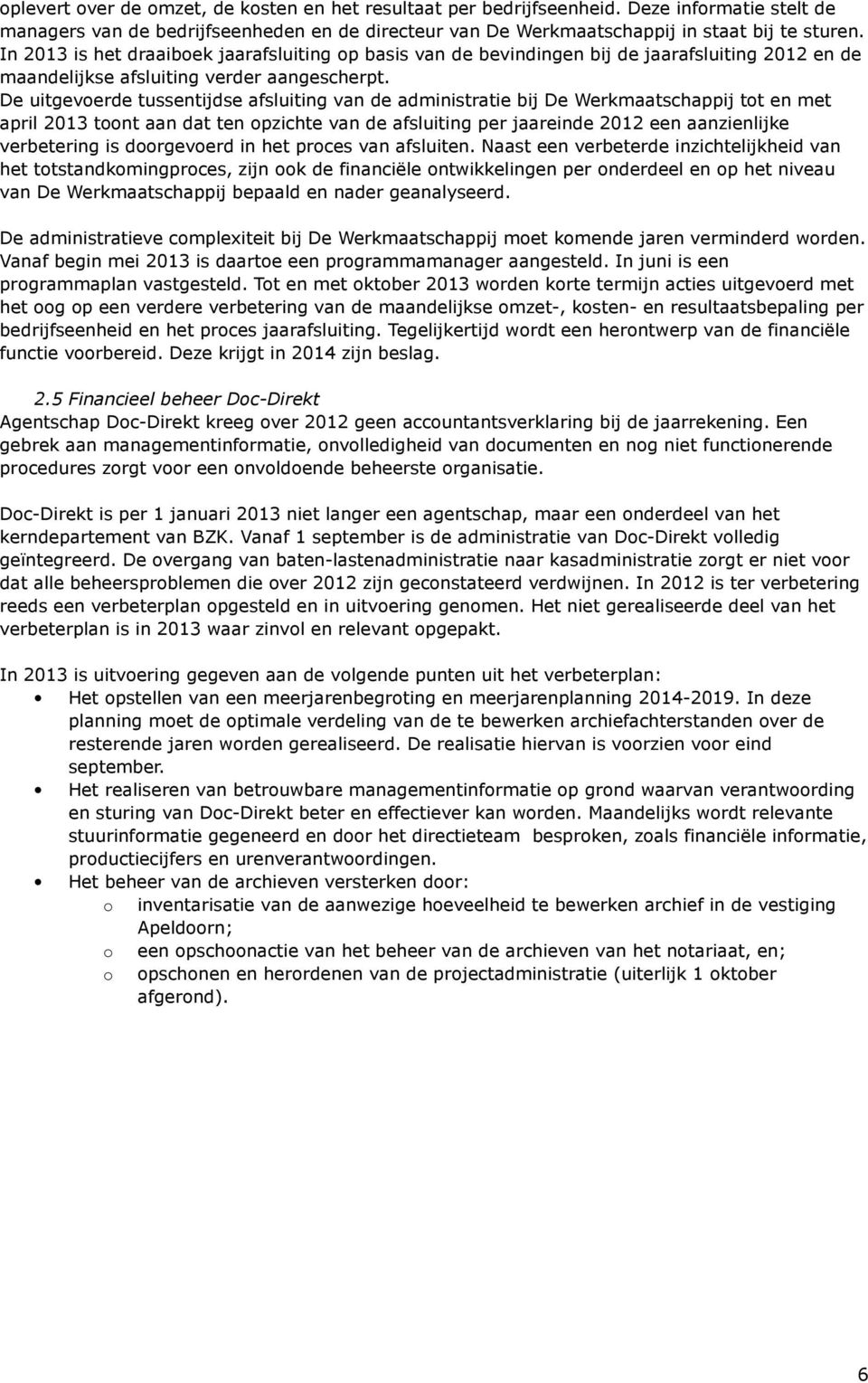 De uitgevoerde tussentijdse afsluiting van de administratie bij De Werkmaatschappij tot en met april 2013 toont aan dat ten opzichte van de afsluiting per jaareinde 2012 een aanzienlijke verbetering